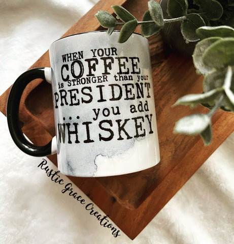 When your coffee is stronger than your president… you add whiskey | Mug |